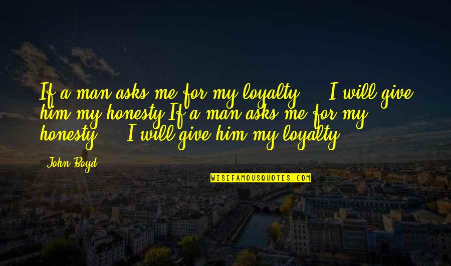 Dot Pixis Quotes By John Boyd: If a man asks me for my loyalty Dot Pixis Quotes By John Boyd: If a man asks me for my loyalty