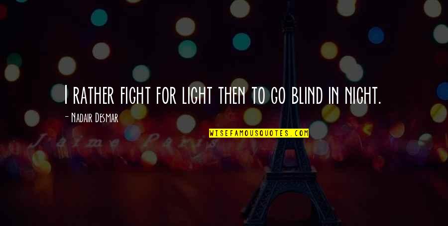 Dot Pixis Quotes By Nadair Desmar: I rather fight for light then to go Dot Pixis Quotes By Nadair Desmar: I rather fight for light then to go