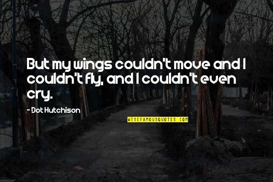 Dot Quotes By Dot Hutchison: But my wings couldn't move and I couldn't