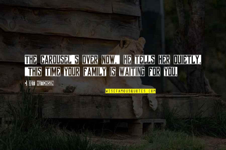 Dot Quotes By Dot Hutchison: The carousel's over now," he tells her quietly. Dot Quotes By Dot Hutchison: The carousel's over now," he tells her quietly.