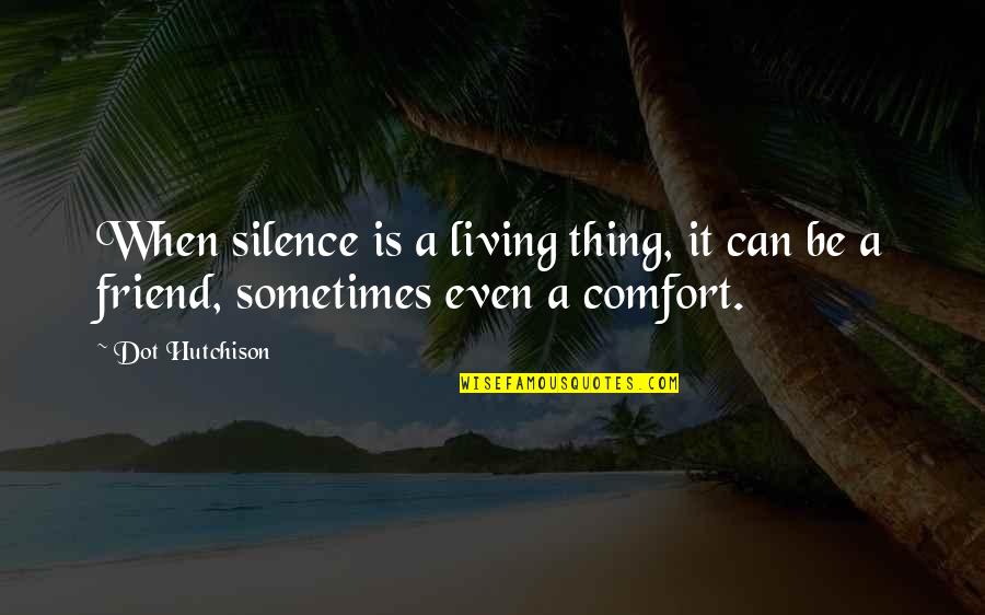 Dot Quotes By Dot Hutchison: When silence is a living thing, it can
