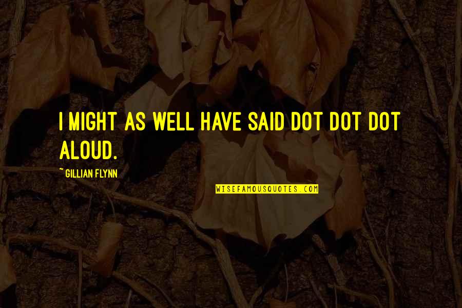 Dot Quotes By Gillian Flynn: I might as well have said dot dot Dot Quotes By Gillian Flynn: I might as well have said dot dot