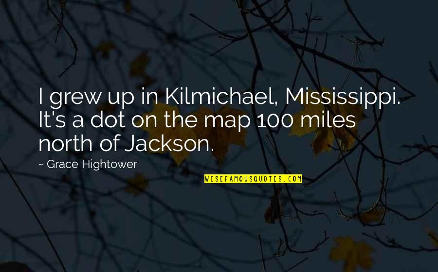 Dot Quotes By Grace Hightower: I grew up in Kilmichael, Mississippi. It's a Dot Quotes By Grace Hightower: I grew up in Kilmichael, Mississippi. It's a