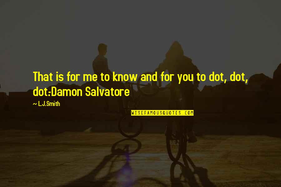 Dot Quotes By L.J.Smith: That is for me to know and for