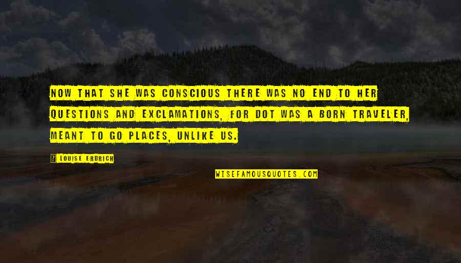 Dot Quotes By Louise Erdrich: Now that she was conscious there was no Dot Quotes By Louise Erdrich: Now that she was conscious there was no