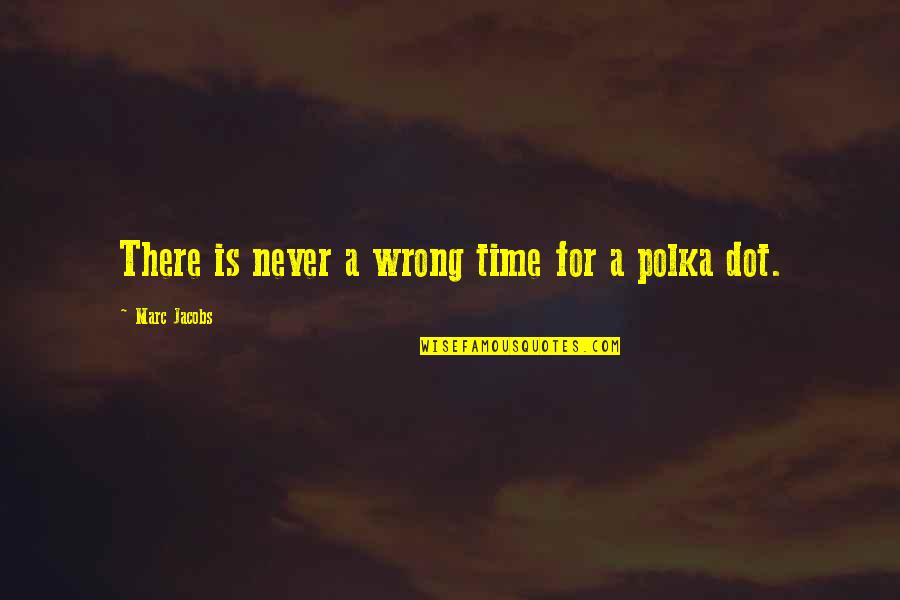 Dot Quotes By Marc Jacobs: There is never a wrong time for a Dot Quotes By Marc Jacobs: There is never a wrong time for a