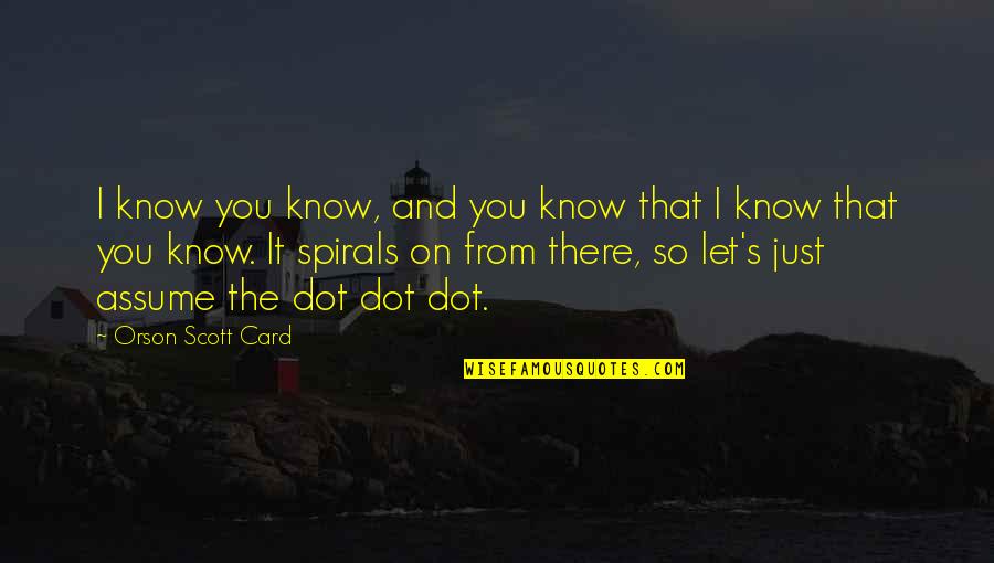 Dot Quotes By Orson Scott Card: I know you know, and you know that Dot Quotes By Orson Scott Card: I know you know, and you know that