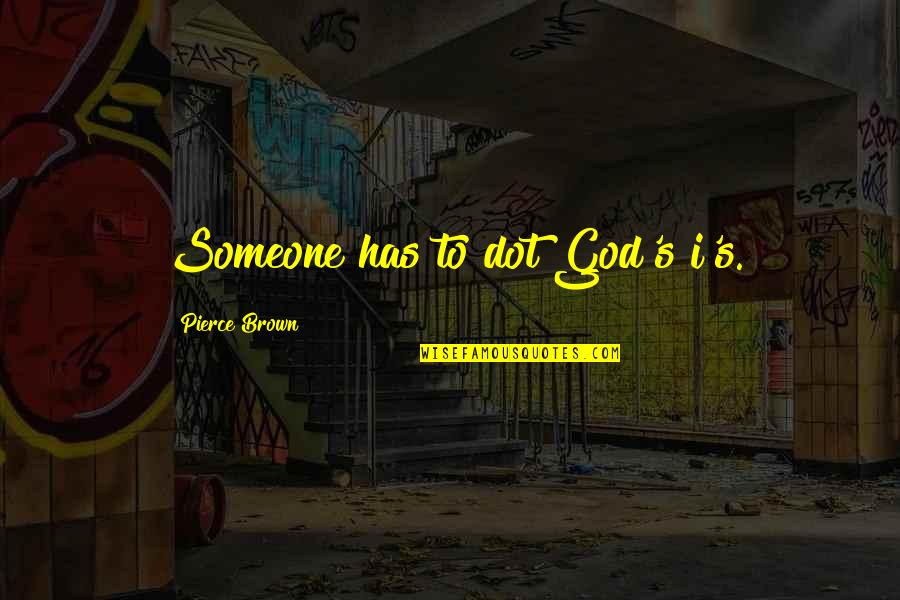 Dot Quotes By Pierce Brown: Someone has to dot God's i's. Dot Quotes By Pierce Brown: Someone has to dot God's i's.