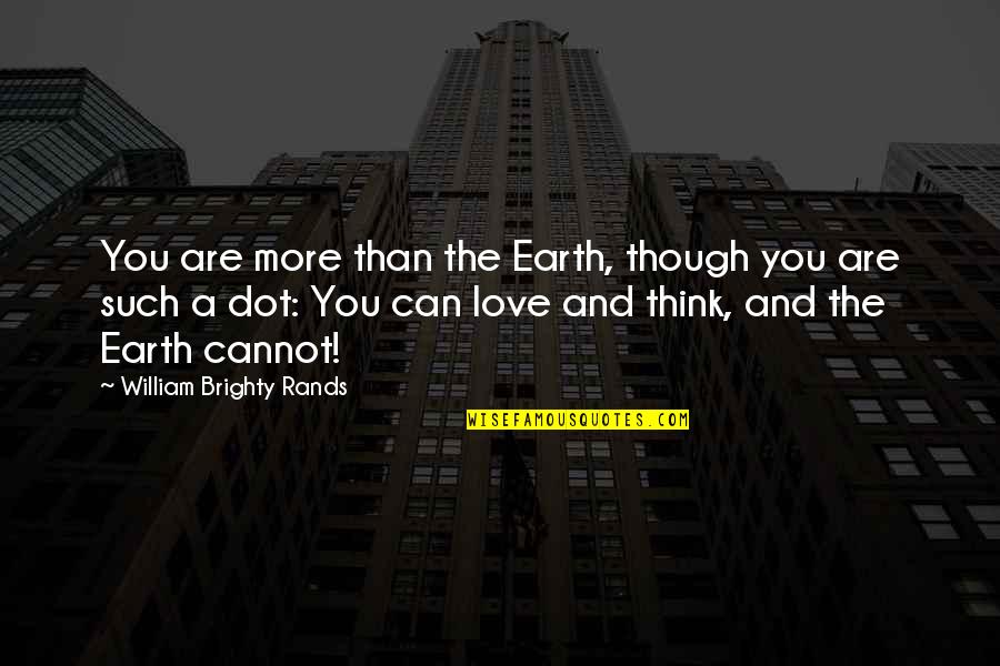 Dot Quotes By William Brighty Rands: You are more than the Earth, though you Dot Quotes By William Brighty Rands: You are more than the Earth, though you