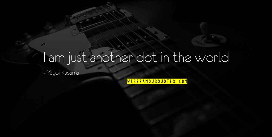 Dot Quotes By Yayoi Kusama: I am just another dot in the world Dot Quotes By Yayoi Kusama: I am just another dot in the world