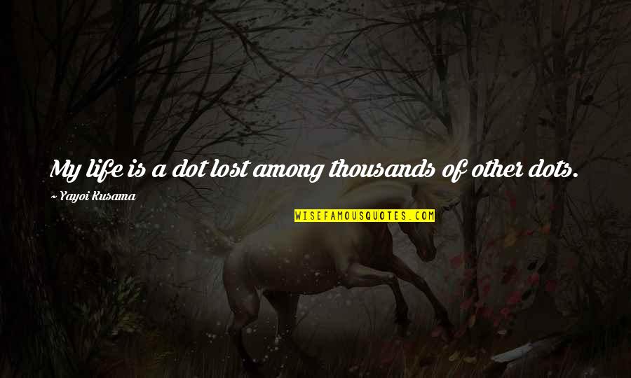 Dot Quotes By Yayoi Kusama: My life is a dot lost among thousands Dot Quotes By Yayoi Kusama: My life is a dot lost among thousands
