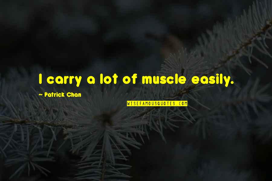 Dot Richardson Quotes By Patrick Chan: I carry a lot of muscle easily. Dot Richardson Quotes By Patrick Chan: I carry a lot of muscle easily.