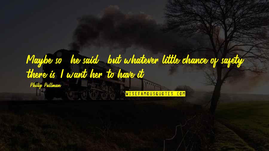 Dot Richardson Quotes By Philip Pullman: Maybe so," he said, "but whatever little chance