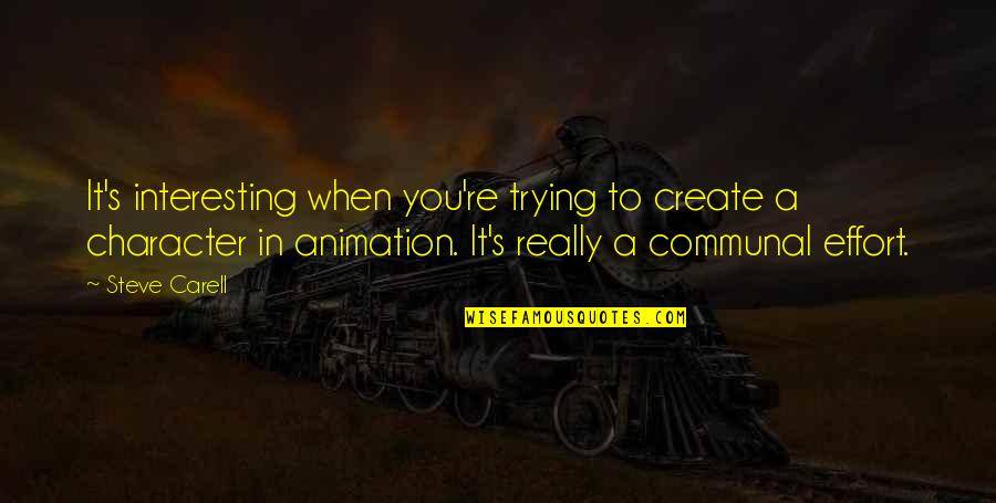 Dot Richardson Quotes By Steve Carell: It's interesting when you're trying to create a Dot Richardson Quotes By Steve Carell: It's interesting when you're trying to create a