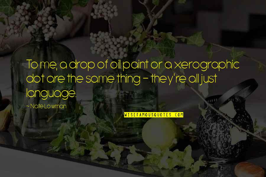 Dot To Dot Quotes By Nate Lowman: To me, a drop of oil paint or Dot To Dot Quotes By Nate Lowman: To me, a drop of oil paint or