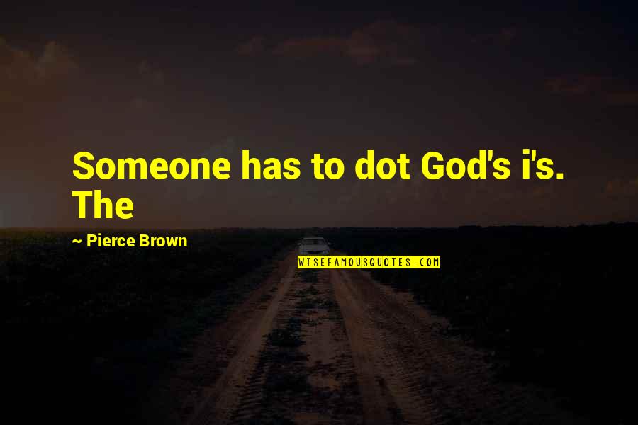 Dot To Dot Quotes By Pierce Brown: Someone has to dot God's i's. The