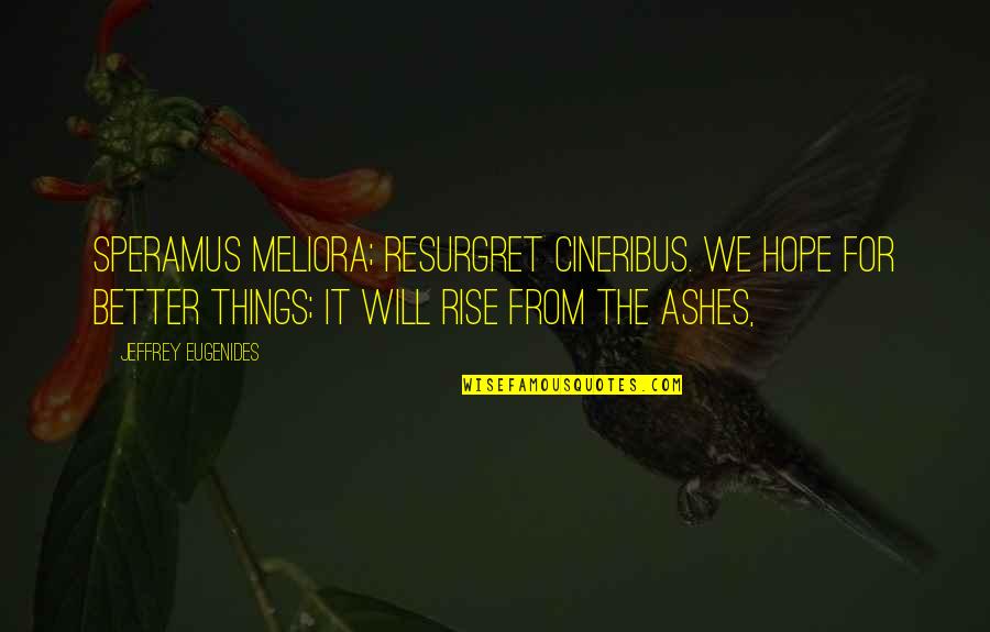 Dota 2 Funny Hero Quotes By Jeffrey Eugenides: Speramus meliora; resurgret cineribus. We hope for better