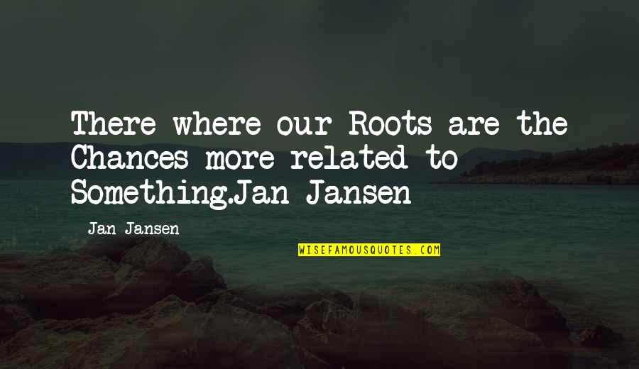 Dota Games Quotes By Jan Jansen: There where our Roots are the Chances more