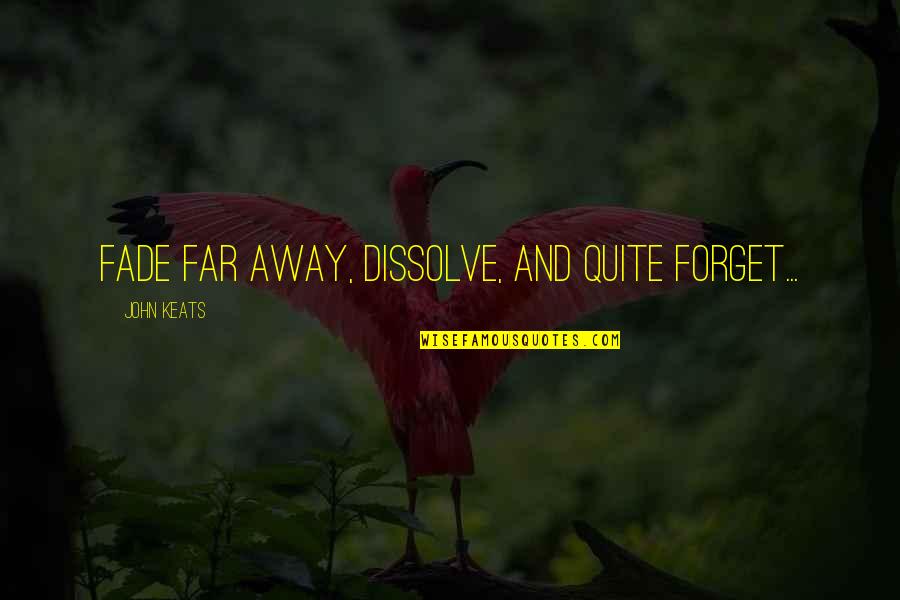 Dota Vs Gf Quotes By John Keats: Fade far away, dissolve, and quite forget... Dota Vs Gf Quotes By John Keats: Fade far away, dissolve, and quite forget...
