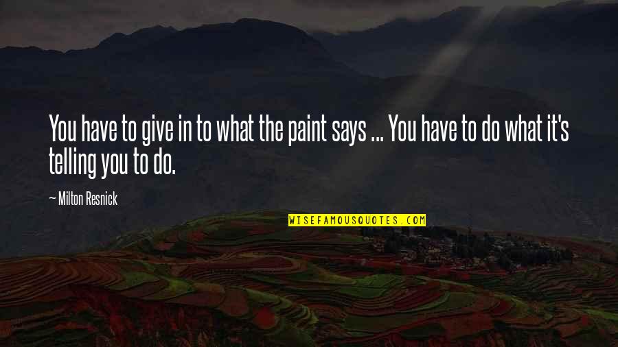 Dotados Dominicanos Quotes By Milton Resnick: You have to give in to what the Dotados Dominicanos Quotes By Milton Resnick: You have to give in to what the