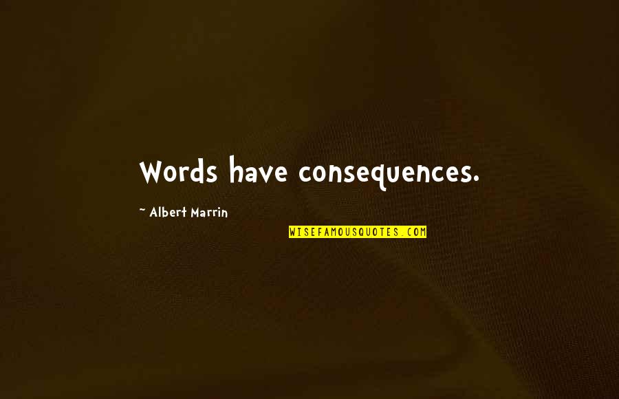 Dotados In English Quotes By Albert Marrin: Words have consequences.