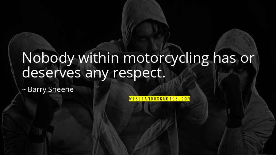 Dotage And Death Quotes By Barry Sheene: Nobody within motorcycling has or deserves any respect.