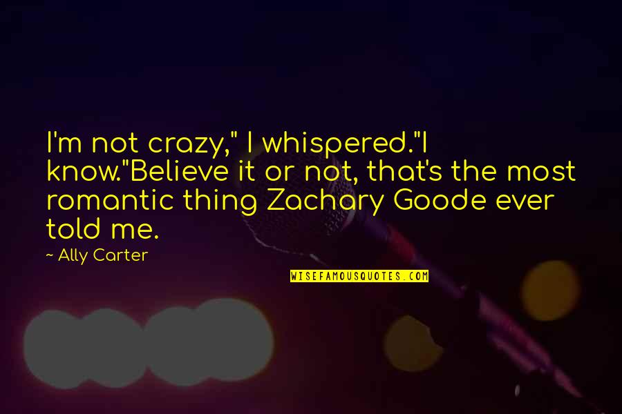 Dotage Old Quotes By Ally Carter: I'm not crazy," I whispered."I know."Believe it or Dotage Old Quotes By Ally Carter: I'm not crazy," I whispered."I know."Believe it or