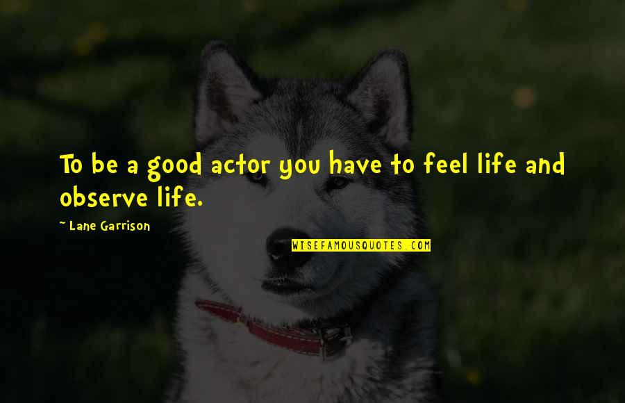 Dotage Old Quotes By Lane Garrison: To be a good actor you have to Dotage Old Quotes By Lane Garrison: To be a good actor you have to