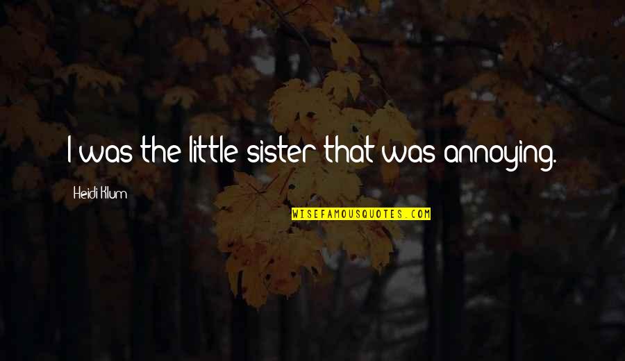 Dotage Synonym Quotes By Heidi Klum: I was the little sister that was annoying. Dotage Synonym Quotes By Heidi Klum: I was the little sister that was annoying.