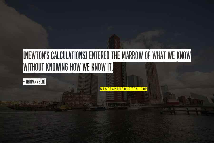 Dotain Quotes By Hermann Bondi: [Newton's calculations] entered the marrow of what we