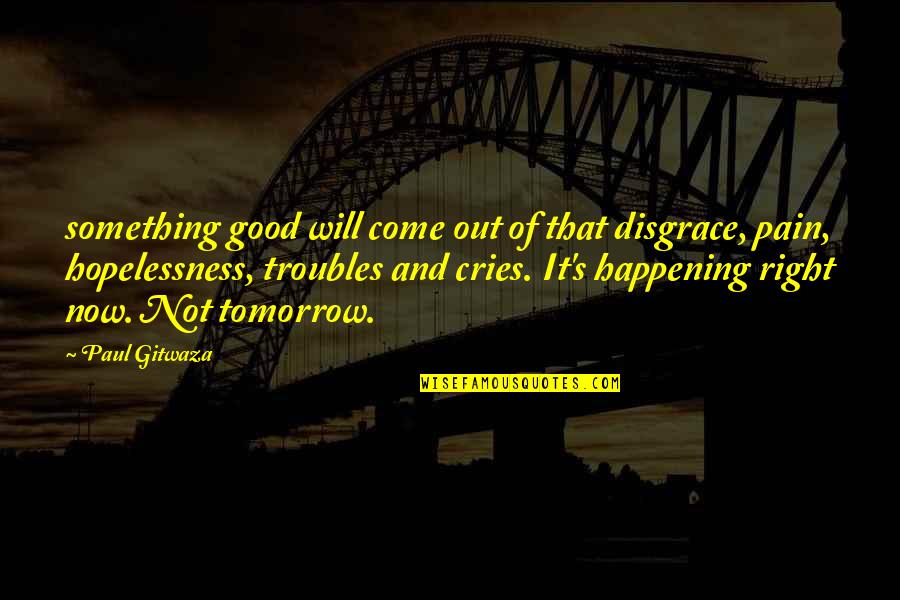 Dotard Pronunciation Quotes By Paul Gitwaza: something good will come out of that disgrace,