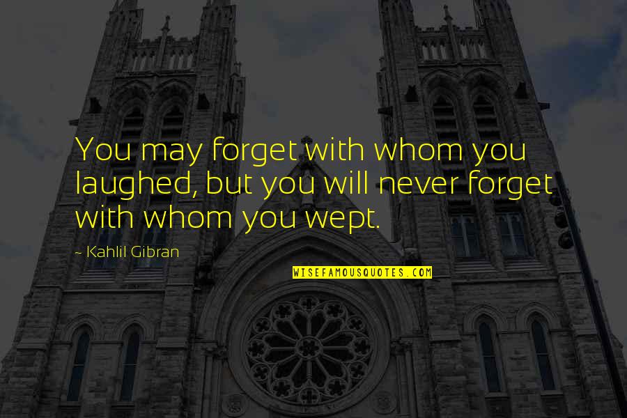 Dotaron Quotes By Kahlil Gibran: You may forget with whom you laughed, but