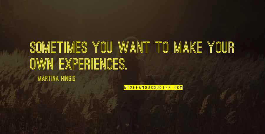 Dotaron Quotes By Martina Hingis: Sometimes you want to make your own experiences. Dotaron Quotes By Martina Hingis: Sometimes you want to make your own experiences.