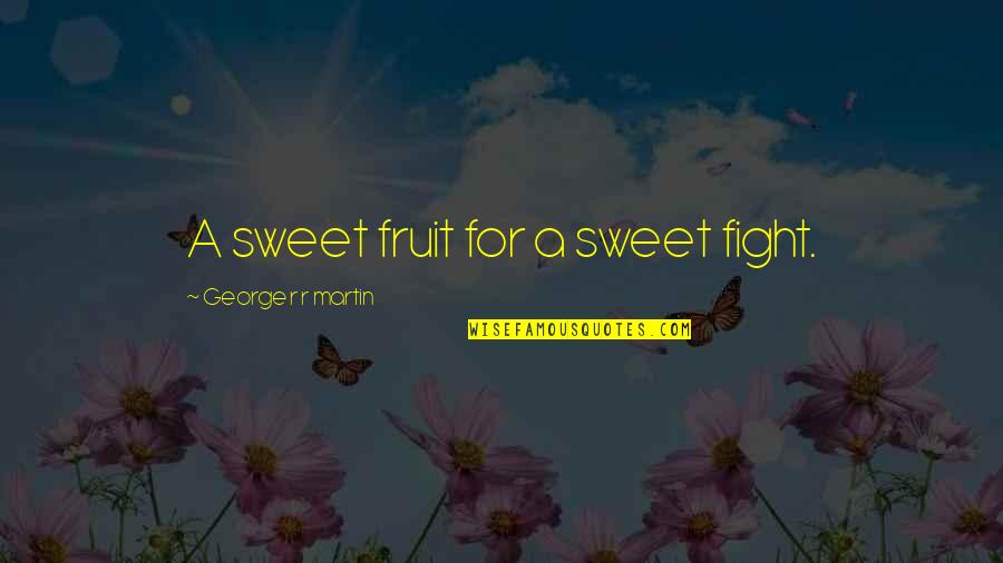 Dotes Quotes By George R R Martin: A sweet fruit for a sweet fight.