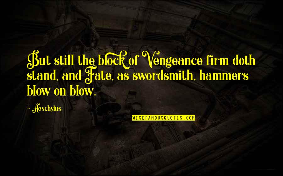Doth Quotes By Aeschylus: But still the block of Vengeance firm doth