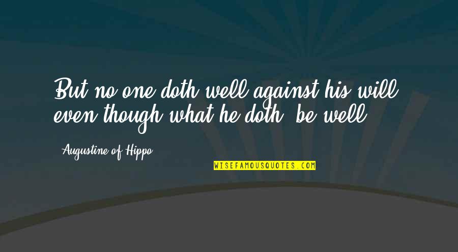 Doth Quotes By Augustine Of Hippo: But no one doth well against his will,