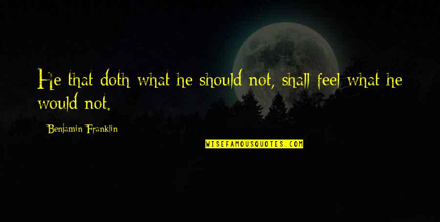 Doth Quotes By Benjamin Franklin: He that doth what he should not, shall