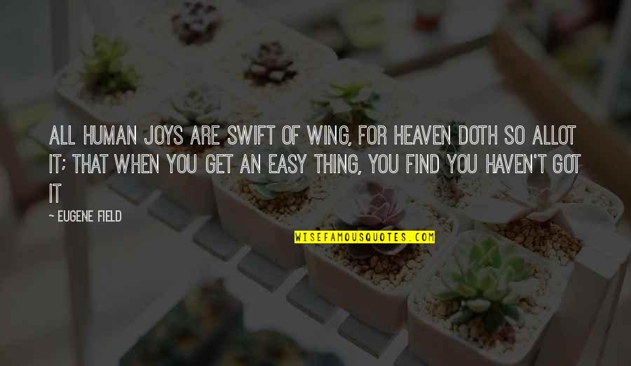 Doth Quotes By Eugene Field: All human joys are swift of wing, For