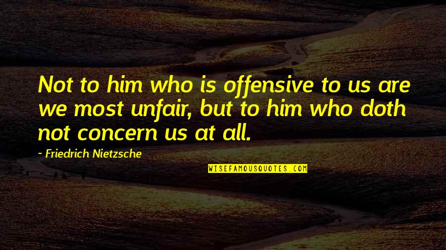 Doth Quotes By Friedrich Nietzsche: Not to him who is offensive to us