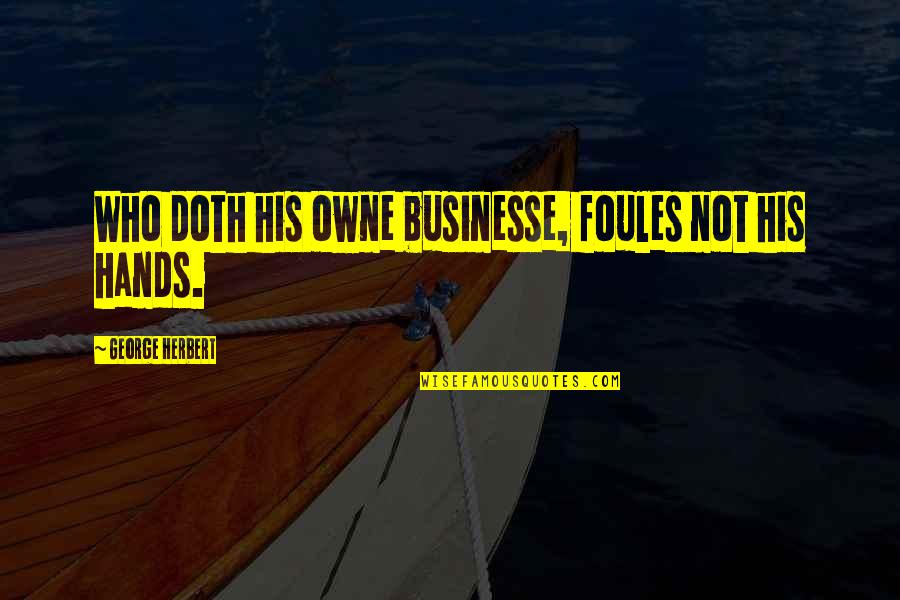 Doth Quotes By George Herbert: Who doth his owne businesse, foules not his