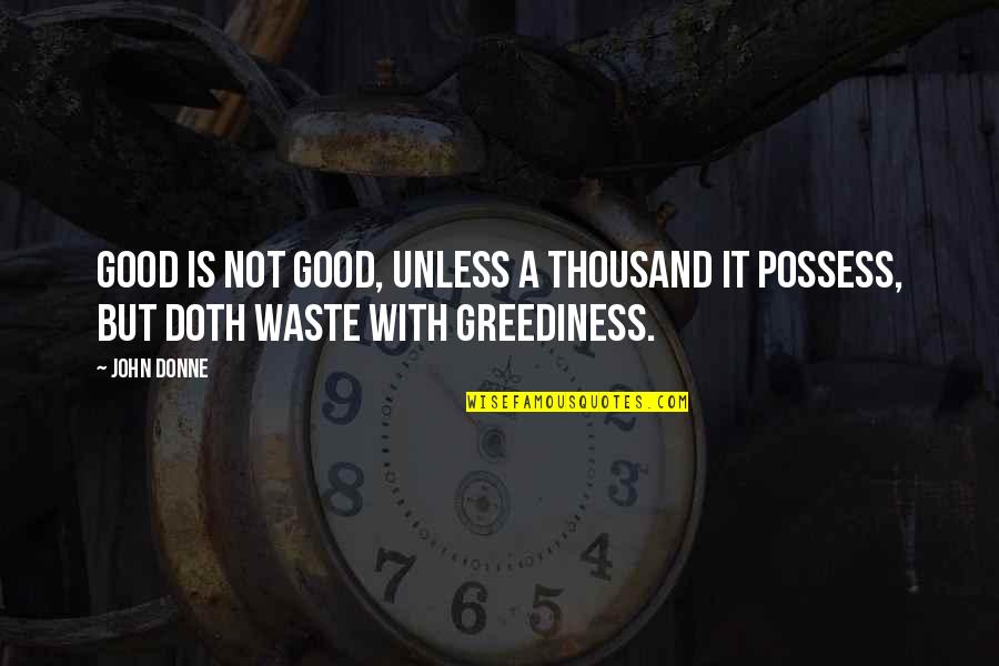 Doth Quotes By John Donne: Good is not good, unless A thousand it