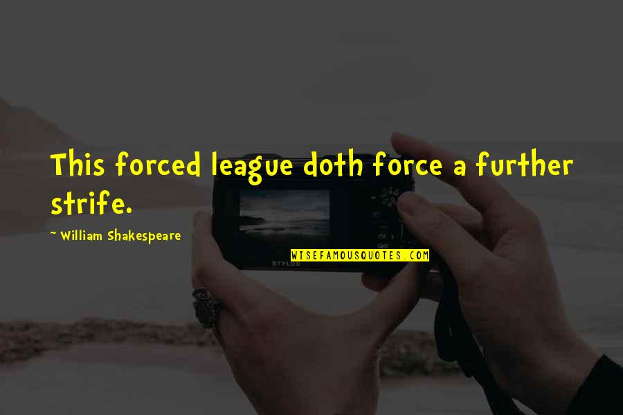 Doth Quotes By William Shakespeare: This forced league doth force a further strife.