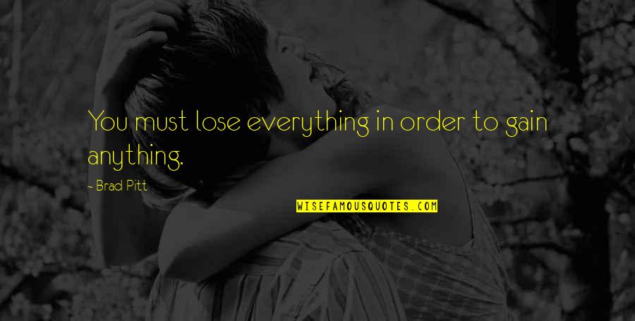 Doth Thou Quotes By Brad Pitt: You must lose everything in order to gain