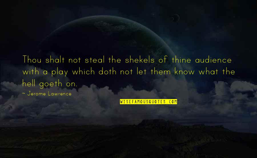 Doth Thou Quotes By Jerome Lawrence: Thou shalt not steal the shekels of thine