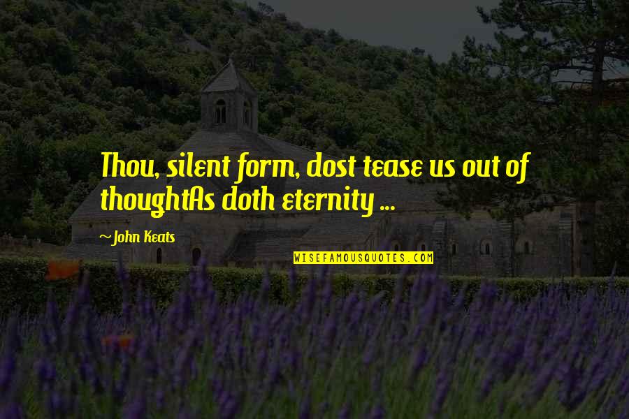Doth Thou Quotes By John Keats: Thou, silent form, dost tease us out of