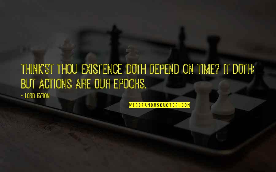 Doth Thou Quotes By Lord Byron: Think'st thou existence doth depend on time? It