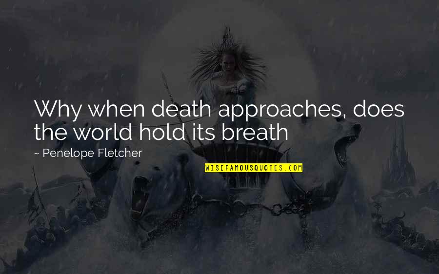 Doth Thou Quotes By Penelope Fletcher: Why when death approaches, does the world hold