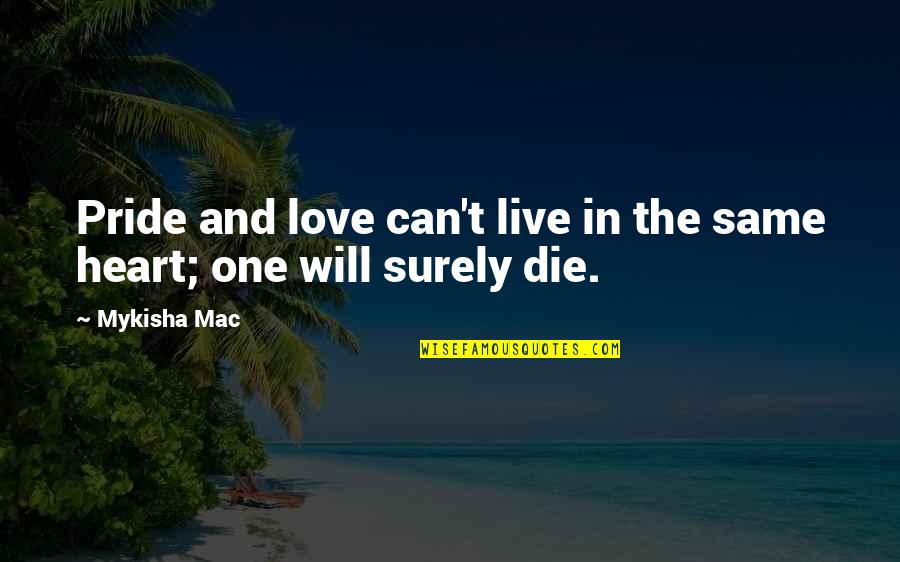 Dothe Quotes By Mykisha Mac: Pride and love can't live in the same