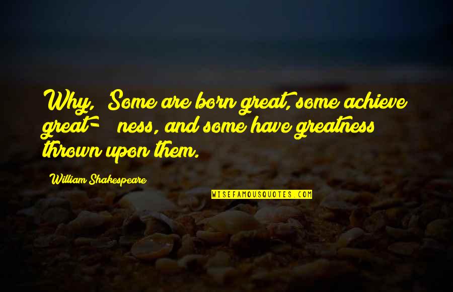 Dotknac Quotes By William Shakespeare: Why, 'Some are born great, some achieve great- Dotknac Quotes By William Shakespeare: Why, 'Some are born great, some achieve great-