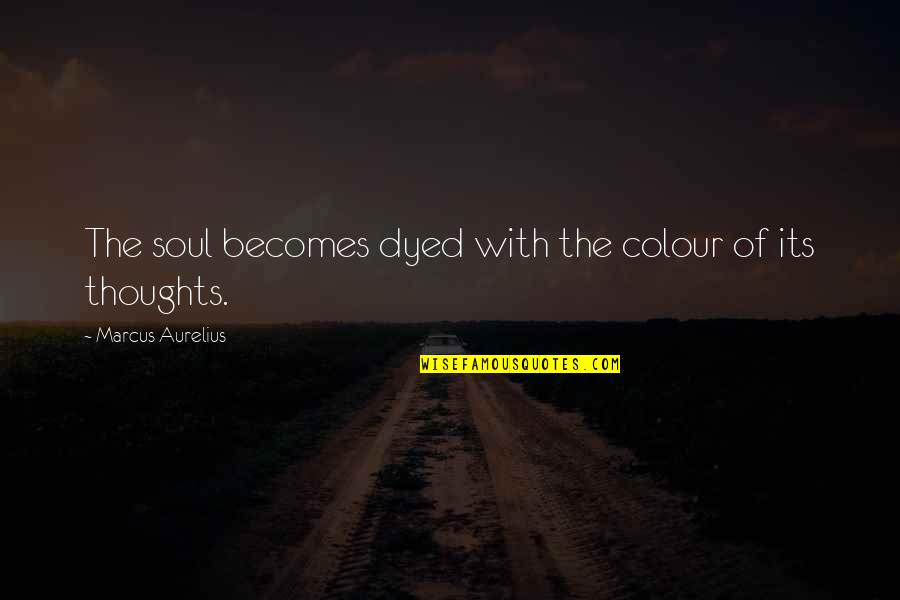 Dotlen Quotes By Marcus Aurelius: The soul becomes dyed with the colour of Dotlen Quotes By Marcus Aurelius: The soul becomes dyed with the colour of